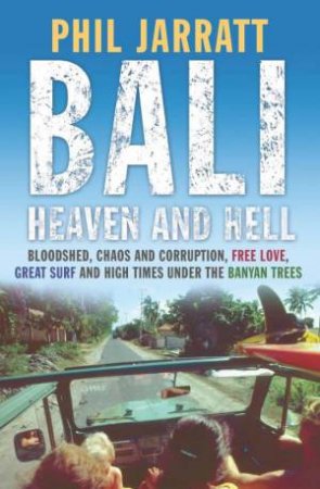 Bali: Heaven And Hell by Phil Jarratt