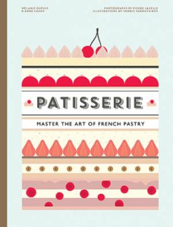 Patisserie: Master The Art Of French Pastry by Melanie Dupuis