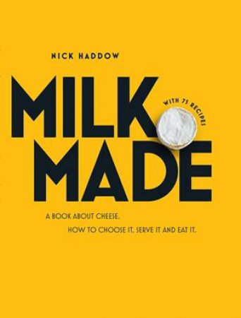 Milk Made: A Book About Cheese by Nick Haddow