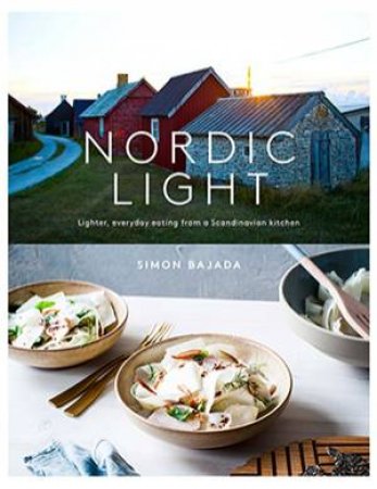 Nordic Light: Lighter, Everyday Eating From A Scandinavian Kitchen by Simon Bajada