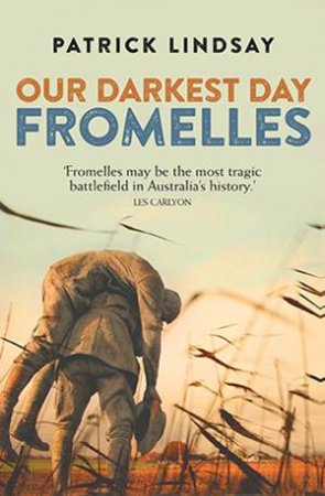 Fromelles: Our Darkest Day by Patrick Lindsay