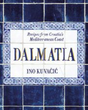 Dalmatia Recipes From Croatias Mediterranean Coast