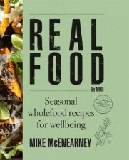 Real Food By Mike Seasonal Wholefood Recipes For Wellbeing