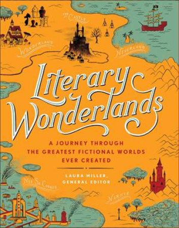 Literary Wonderlands: A Journey Through The Greatest Fictional Worlds Ever Created by Laura Miller