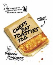 Chefs Eat Toasties Too A Pros Guide To Reinventing Your Sandwich Game