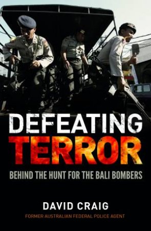 Defeating Terror: Behind The Hunt For The Bali Bombers by David Craig