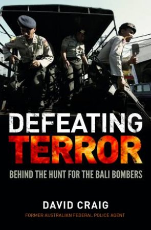 Defeating Terror: Behind The Hunt For The Bali Bombers by David Craig