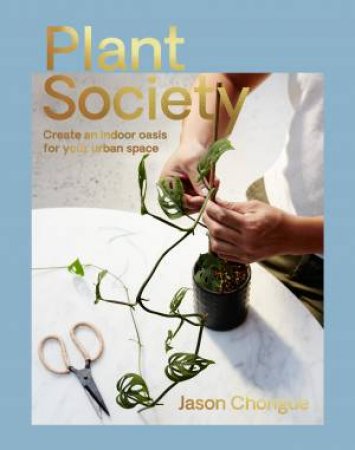 Plant Society: Create An Indoor Tropical Oasis For Your Urban Space by Jason Chongue