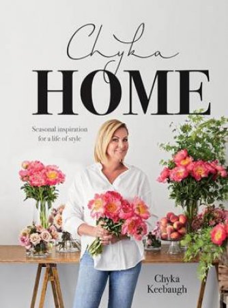 Chyka Home: Seasonal Inspiration For A Life Of Style. by Chyka Keebaugh
