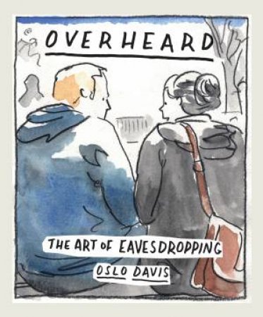 Overheard: The Art Of Eavesdropping by Oslo Davis