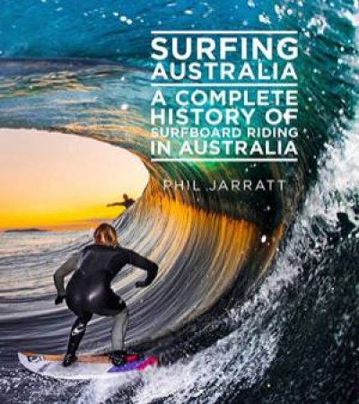 Surfing Australia: Complete History by Phil Jarratt