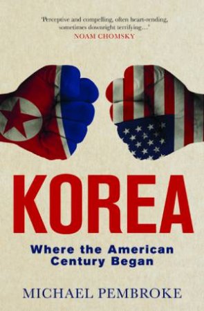 Korea: Where The American Century Began by Michael Pembroke