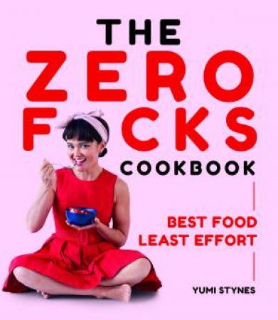 The Zero F*cks Cookbook by Yumi Stynes