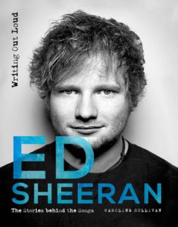 Ed Sheeran: Stories Behind The Songs by Caroline Sullivan