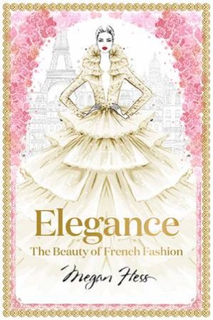 Elegance: The Beauty Of French Fashion by Megan Hess