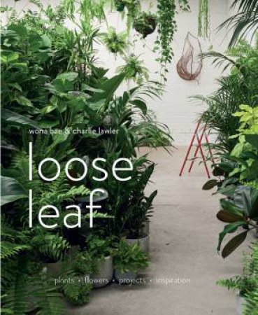 Loose Leaf: Flowers And Plants by Wona Bae & Charlie Lawler