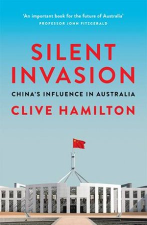 Silent Invasion: China's Influence in Australia by Clive Hamilton