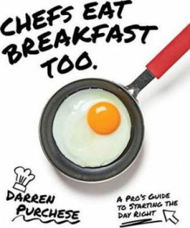 Chefs Eat Breakfast Too by Darren Purchese