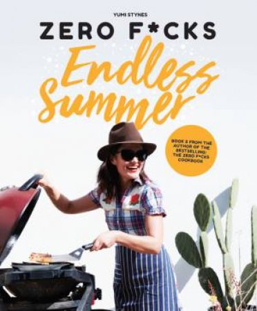 Zero Fucks Cooking Endless Summer by Yumi Stynes
