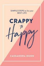 Crappy To Happy Simple Steps To Live Your Best Life