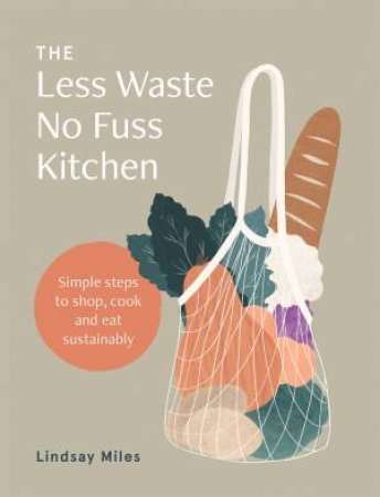 The Less Waste No Fuss Kitchen by Lindsay Miles