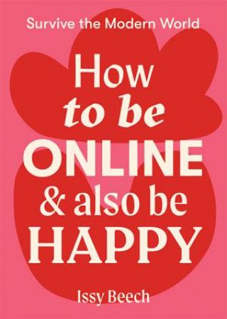 How To Be Online And Also Be Happy by Issy Beech