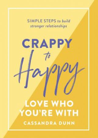 Crappy To Happy: Love Who You're With by Cassandra Dunn