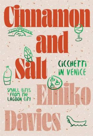 Cinnamon And Salt: Cicchetti In Venice by Emiko Davies
