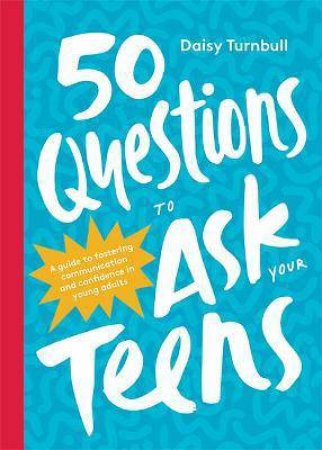 50 Questions To Ask Your Teens by Daisy Turnbull