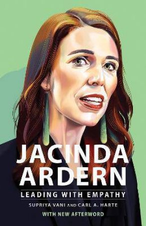 Jacinda Ardern: Leading With Empathy by Supriya Vani & Carl A Harte