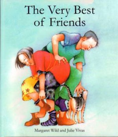 The Very Best Of Friends by Margaret Wild & Julie Viivas