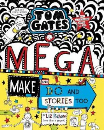 Tom Gates: Mega Make And Do And Stories Too by Liz Pichon