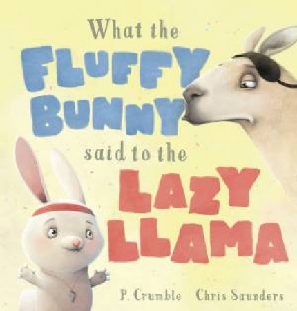 What The Fluffy Bunny Said To The Lazy Llama by P. Crumble