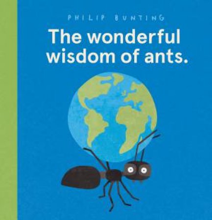 The Wonderful Wisdom Of Ants. by Philip Bunting