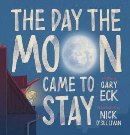 The Day The Moon Came To Stay by Gary Eck & Nick O’Sullivan
