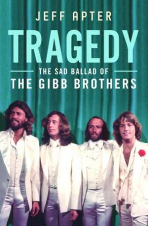 Tragedy: The Sad Ballad of The Gibb Brothers by Jeff Apter