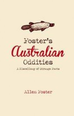Foster's Australian Oddities: A Miscellany Of Strange Facts by Allen Foster
