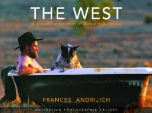 The West: A Visual Celebration of Western Australia by Frances Andrijich