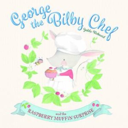 George The Bilby Chef And The Raspberry Muffin Surprise by Jedda Robaard