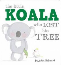 Little Creatures The Little Koala Who Lost His Tree