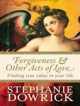 Forgiveness & Other Acts Of Love by Stephanie Dowrick