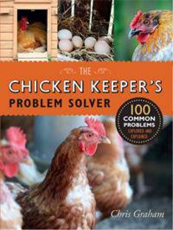 The Chicken Keeper's Problem Solver by Chris Graham