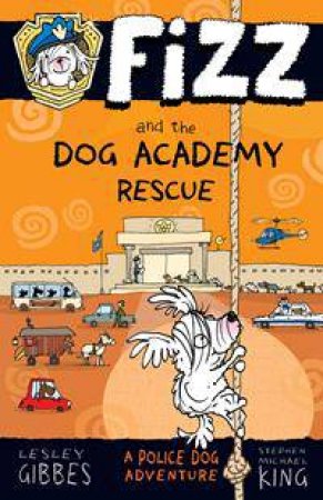 Fizz and the Dog Academy Rescue by Lesley Gibbes & Stephen Michael King