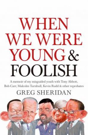 When We Were Young and Foolish by Greg Sheridan