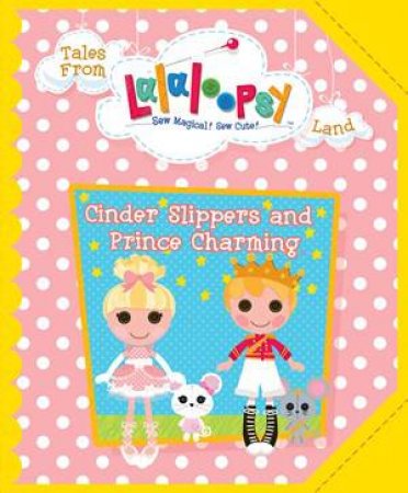 Lalaloopsy Fairytale: Cinder Slippers and Prince Charming by Various