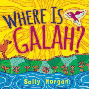 Where Is Galah? by Sally Morgan