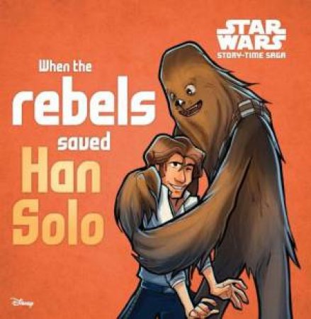 Star Wars Story-time Saga: When the Rebels Saved Han Solo by Various