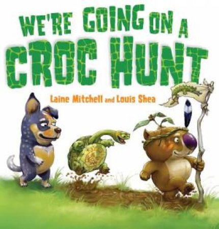 We're Going On a Croc Hunt by Laine Mitchell & Louis Shea