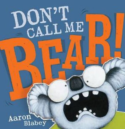 Don't Call Me Bear by Aaron Blabey