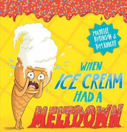 When Ice Cream Had A Meltdown by Michelle Robinson & Tom Knight